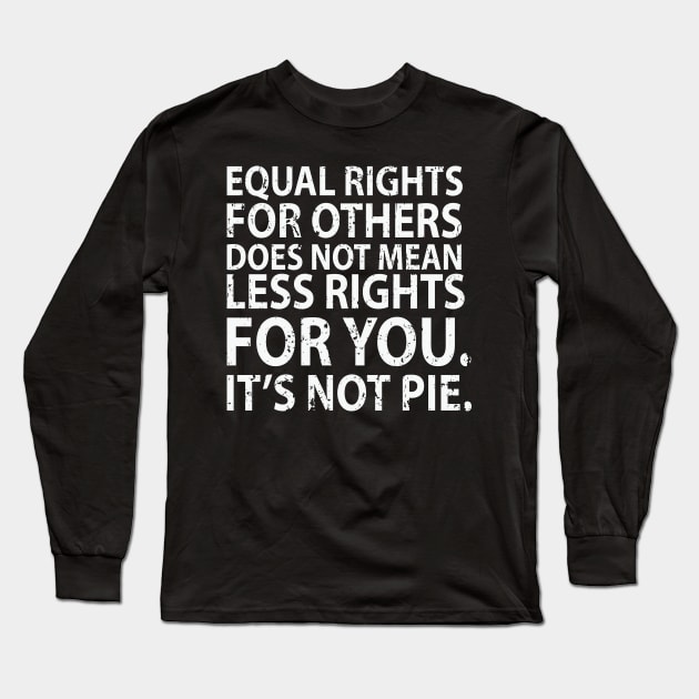 Equal rights for others does not mean less rights for you. It's not Pie Long Sleeve T-Shirt by bougieFire